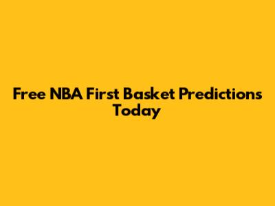 Free NBA First Basket Predictions Today