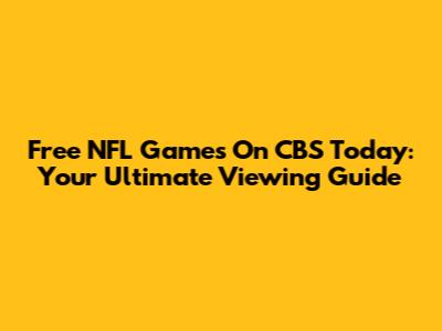 Free NFL Games On CBS Today: Your Ultimate Viewing Guide