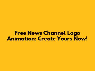 Free News Channel Logo Animation: Create Yours Now!