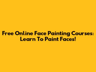 Free Online Face Painting Courses: Learn To Paint Faces!