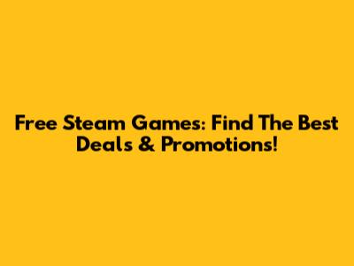 Free Steam Games: Find The Best Deals & Promotions!