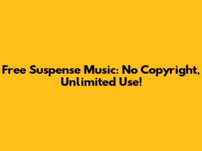 Free Suspense Music: No Copyright, Unlimited Use!