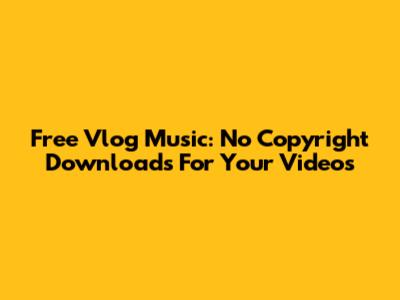 Free Vlog Music: No Copyright Downloads For Your Videos
