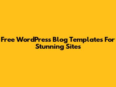 Free WordPress Blog Templates For Stunning Sites