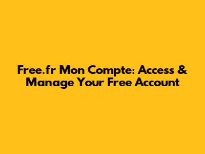 Free.fr Mon Compte: Access & Manage Your Free Account