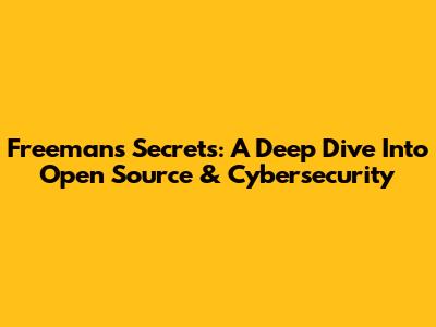 Freeman's Secrets: A Deep Dive Into Open Source & Cybersecurity