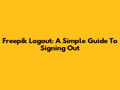 Freepik Logout: A Simple Guide To Signing Out