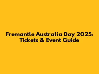 Fremantle Australia Day 2025: Tickets & Event Guide