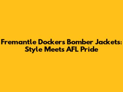 Fremantle Dockers Bomber Jackets: Style Meets AFL Pride