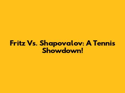 Fritz Vs. Shapovalov: A Tennis Showdown!