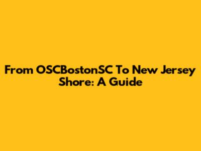From OSCBostonSC To New Jersey Shore: A Guide