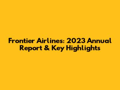 Frontier Airlines: 2023 Annual Report & Key Highlights