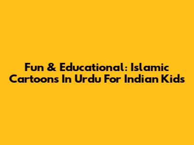 Fun & Educational: Islamic Cartoons In Urdu For Indian Kids