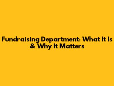 Fundraising Department: What It Is & Why It Matters