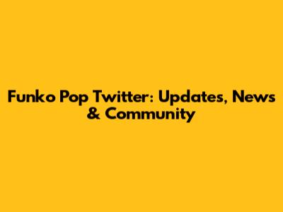 Funko Pop Twitter: Updates, News & Community
