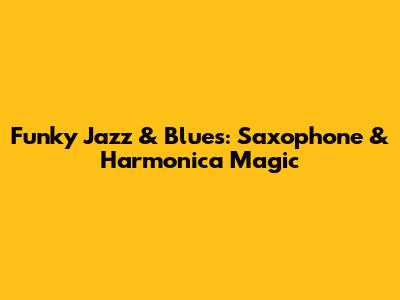 Funky Jazz & Blues: Saxophone & Harmonica Magic