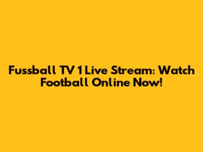 Fussball TV 1 Live Stream: Watch Football Online Now!