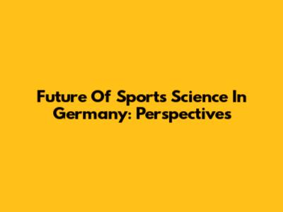 Future Of Sports Science In Germany: Perspectives