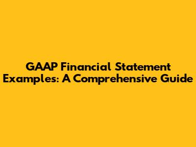 GAAP Financial Statement Examples: A Comprehensive Guide