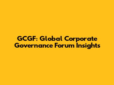GCGF: Global Corporate Governance Forum Insights