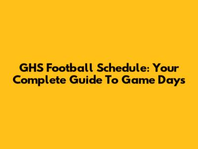 GHS Football Schedule: Your Complete Guide To Game Days