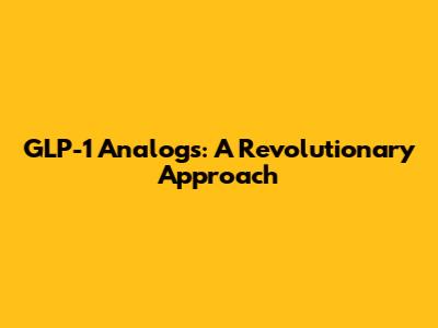 GLP-1 Analogs: A Revolutionary Approach