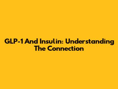 GLP-1 And Insulin: Understanding The Connection