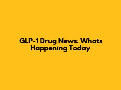 GLP-1 Drug News: What's Happening Today