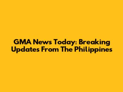 GMA News Today: Breaking Updates From The Philippines