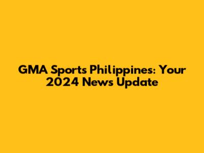 GMA Sports Philippines: Your 2024 News Update