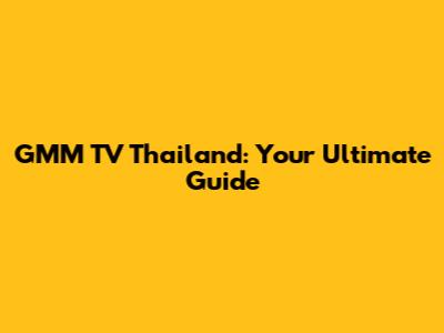 GMM TV Thailand: Your Ultimate Guide