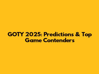 GOTY 2025: Predictions & Top Game Contenders
