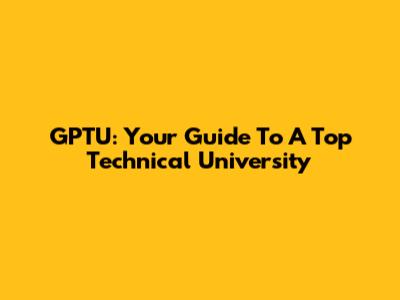 GPTU: Your Guide To A Top Technical University