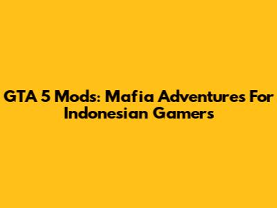 GTA 5 Mods: Mafia Adventures For Indonesian Gamers