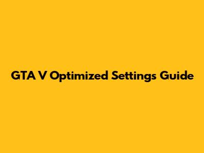 GTA V Optimized Settings Guide