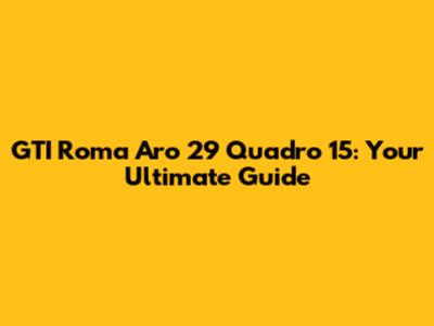 GTI Roma Aro 29 Quadro 15: Your Ultimate Guide