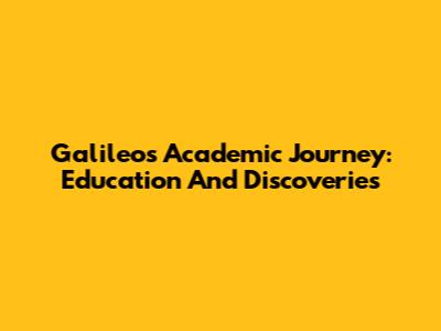 Galileo's Academic Journey: Education And Discoveries