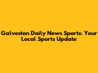 Galveston Daily News Sports: Your Local Sports Update