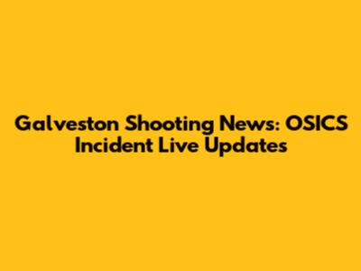 Galveston Shooting News: OSICS Incident Live Updates