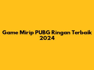 Game Mirip PUBG Ringan Terbaik 2024