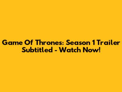 Game Of Thrones: Season 1 Trailer Subtitled - Watch Now!