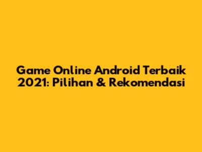 Game Online Android Terbaik 2021: Pilihan & Rekomendasi