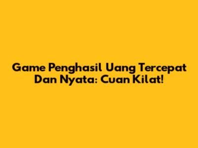Game Penghasil Uang Tercepat Dan Nyata: Cuan Kilat!