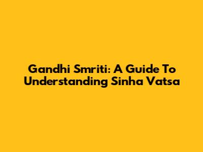 Gandhi Smriti: A Guide To Understanding Sinha Vatsa