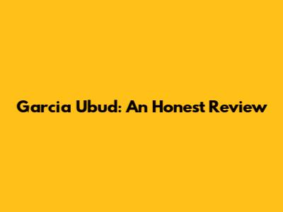 Garcia Ubud: An Honest Review