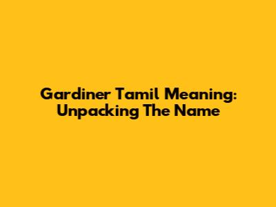 Gardiner Tamil Meaning: Unpacking The Name