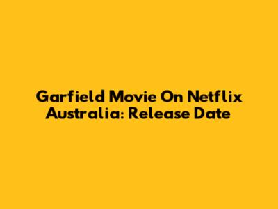 Garfield Movie On Netflix Australia: Release Date
