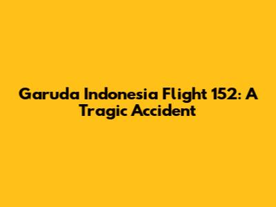 Garuda Indonesia Flight 152: A Tragic Accident