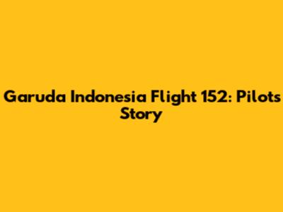 Garuda Indonesia Flight 152: Pilot's Story
