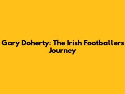 Gary Doherty: The Irish Footballer's Journey